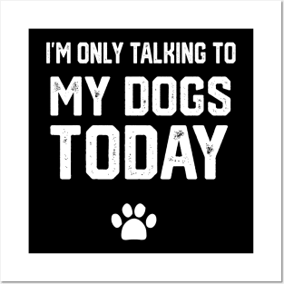 I'm Only Talking To My Dogs Today Posters and Art